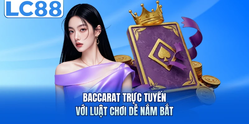 Baccarat trực tuyến với luật chơi dễ nắm bắt