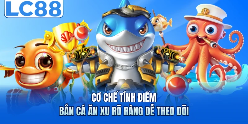 Cơ chế tính điểm bắn cá ăn xu rõ ràng dễ theo dõi