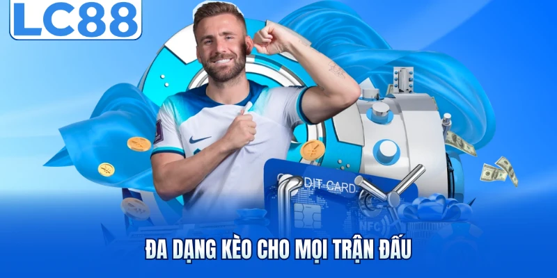 Đa dạng kèo cho mọi trận đấu