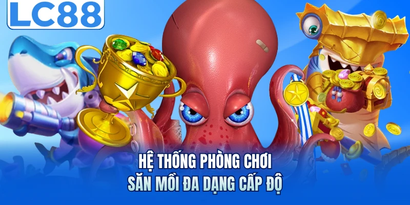 Hệ thống phòng chơi săn mồi đa dạng cấp độ
