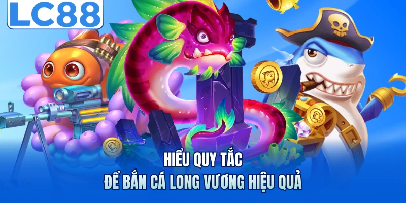Hiểu quy tắc để bắn cá long vương hiệu quả