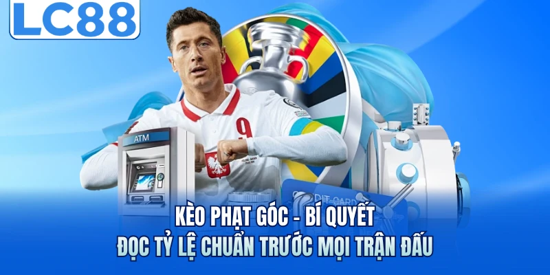 Kèo Phạt Góc - Bí Quyết Đọc Tỷ Lệ Chuẩn Trước Mọi Trận Đấu 1 Kèo Phạt Góc - Bí Quyết Đọc Tỷ Lệ Chuẩn Trước Mọi Trận Đấu