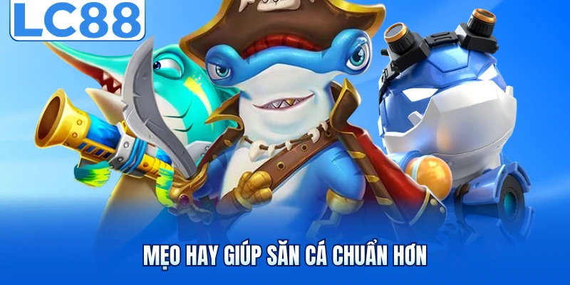 Mẹo hay giúp săn cá chuẩn hơn