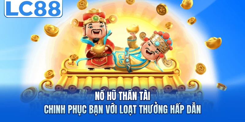 Nổ Hũ Thần Tài - Chinh Phục Bạn Với Loạt Thưởng Hấp Dẫn 1 Nổ Hũ Thần Tài - Chinh Phục Bạn Với Loạt Thưởng Hấp Dẫn