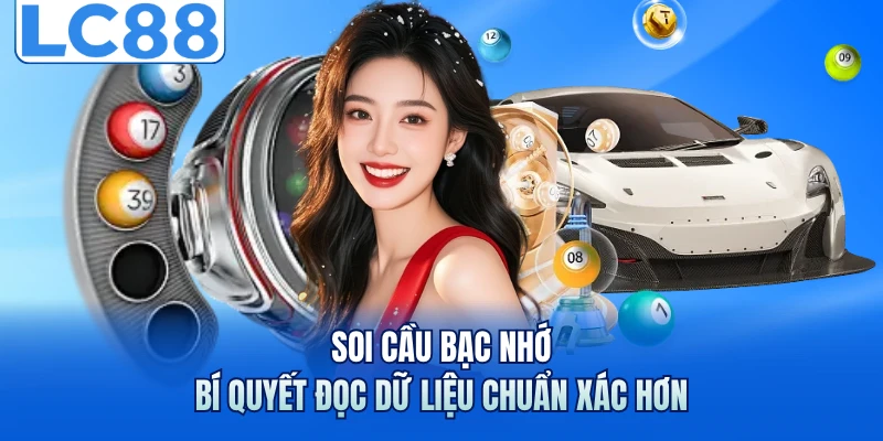 Soi Cầu Bạc Nhớ - Bí Quyết Đọc Dữ Liệu Chuẩn Xác Hơn 1 Soi Cầu Bạc Nhớ - Bí Quyết Đọc Dữ Liệu Chuẩn Xác Hơn